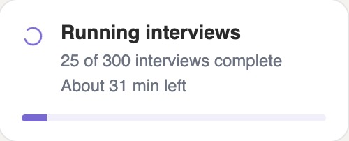 A progress card reading Running interviews, 25 of 300 interviews complete, about 31 minutes left.